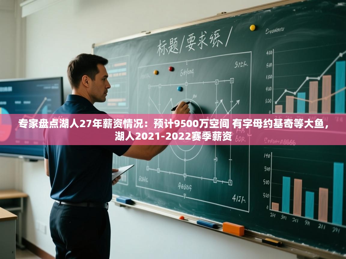 专家盘点湖人27年薪资情况:预计9500万空间 有字母约基奇等大鱼,湖人2021-2022赛季薪资 第2张