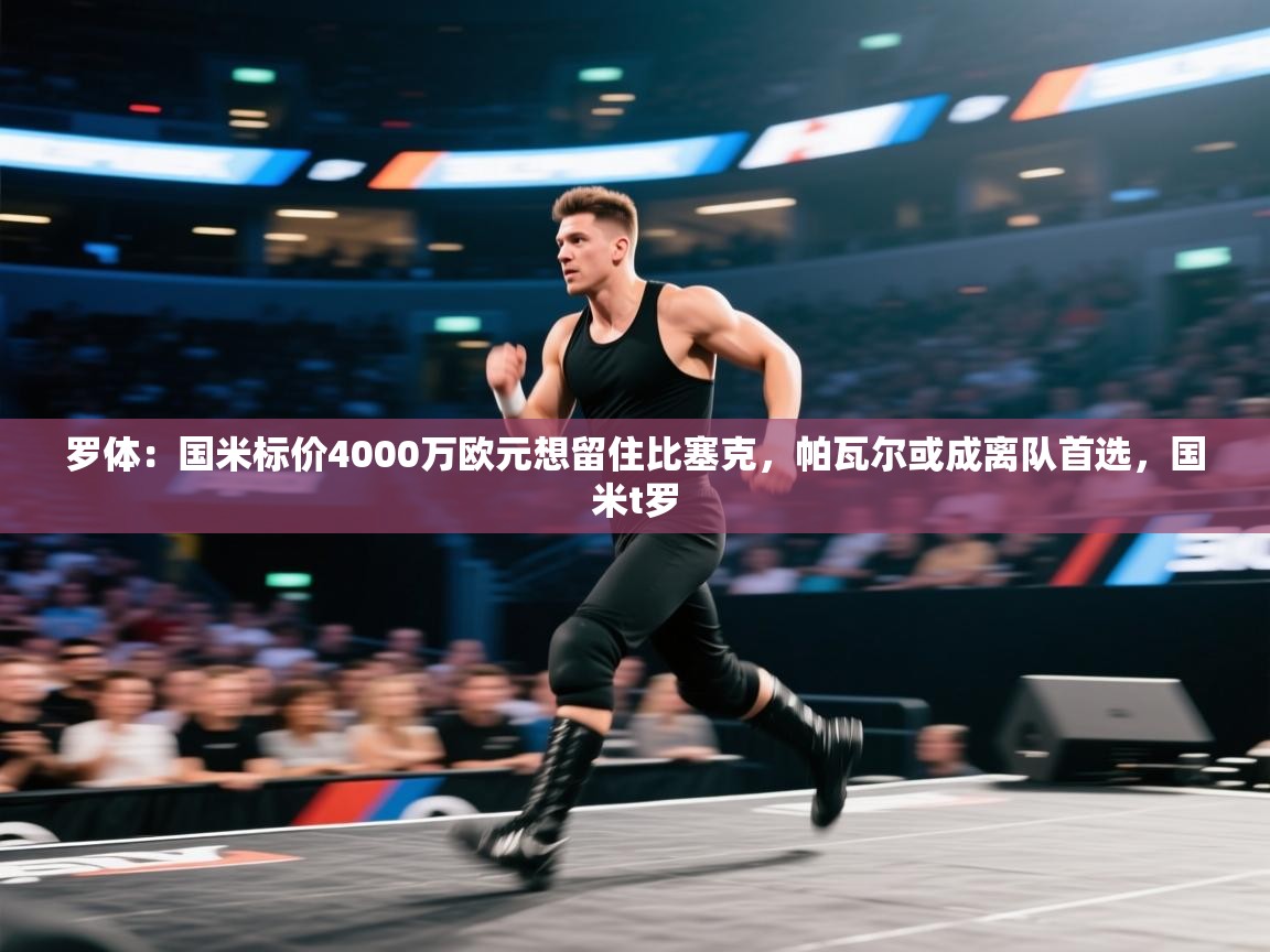 罗体:国米标价4000万欧元想留住比塞克,帕瓦尔或成离队首选,国米t罗 第1张