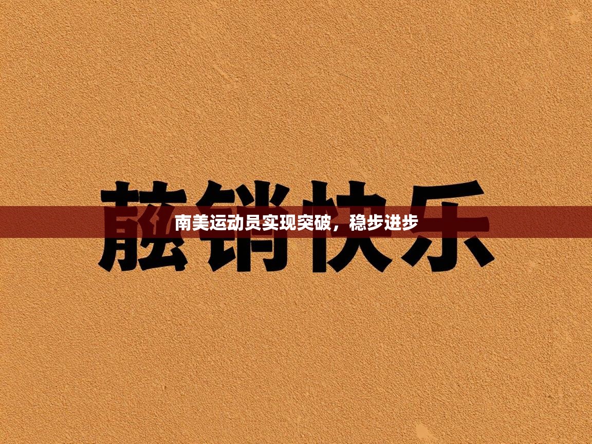 南美运动员实现突破，稳步进步